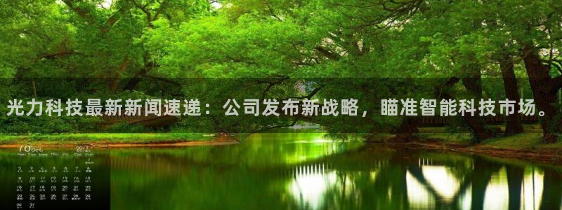 光力科技最新新闻速递：公司发布新战略，瞄准智能科技市场。