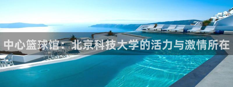 中心篮球馆：北京科技大学的活力与激情所在